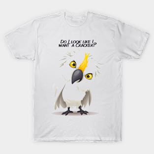 Do I look like I want a cracker?! T-Shirt